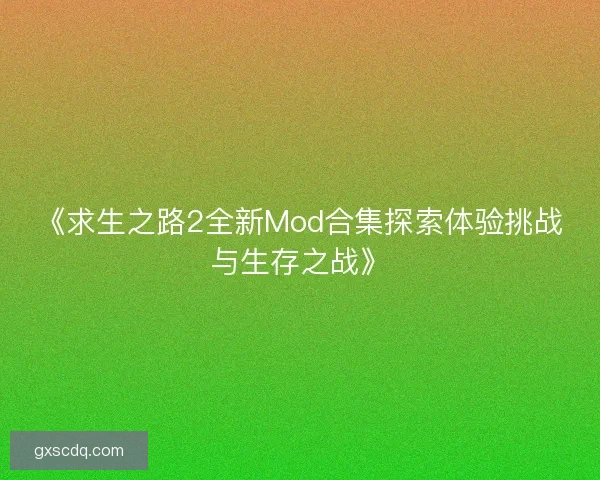 《求生之路2全新Mod合集探索体验挑战与生存之战》