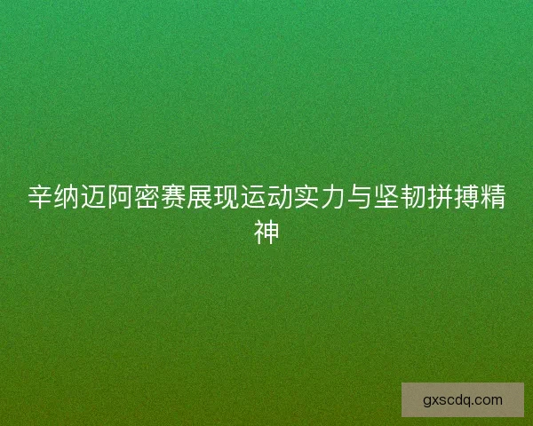 辛纳迈阿密赛展现运动实力与坚韧拼搏精神