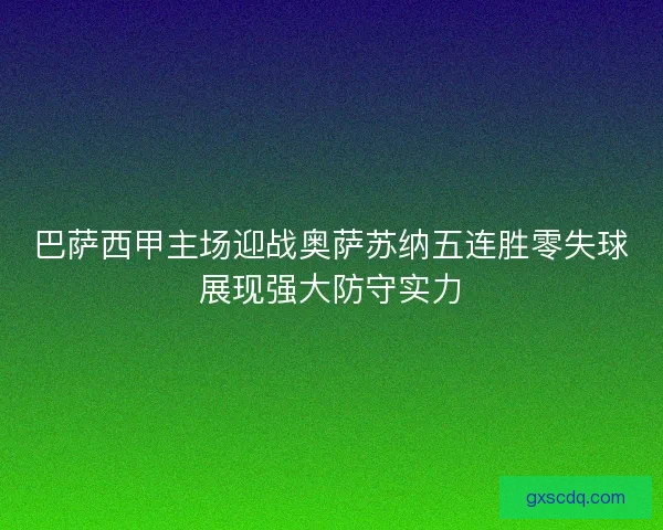 巴萨西甲主场迎战奥萨苏纳五连胜零失球展现强大防守实力
